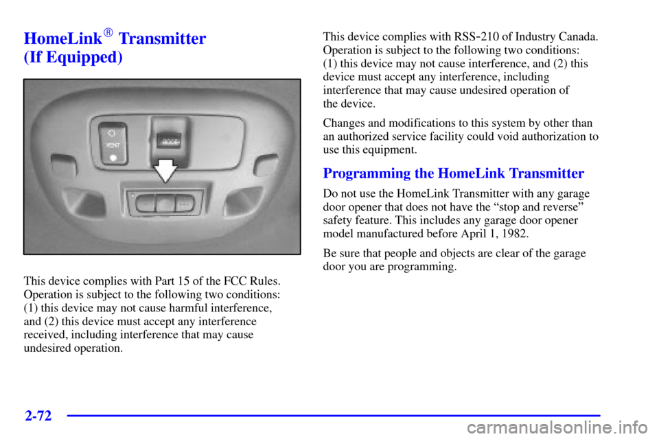 CADILLAC DEVILLE 2001 8.G Owners Manual 2-72
HomeLink Transmitter 
(If Equipped)
This device complies with Part 15 of the FCC Rules.
Operation is subject to the following two conditions: 
(1) this device may not cause harmful interference,