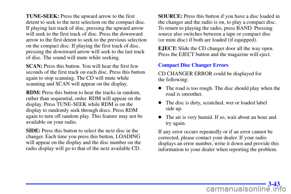 CADILLAC DEVILLE 2001 8.G Repair Manual 3-43
TUNE-SEEK: Press the upward arrow to the first
detent to seek to the next selection on the compact disc.
If playing last track of disc, pressing the upward arrow
will seek to the first track of d CADILLAC DEVILLE 2001 8.G Repair Manual 3-43
TUNE-SEEK: Press the upward arrow to the first
detent to seek to the next selection on the compact disc.
If playing last track of disc, pressing the upward arrow
will seek to the first track of d