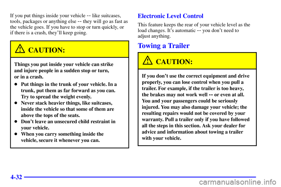 CADILLAC DEVILLE 2001 8.G Owners Manual 4-32
If you put things inside your vehicle -- like suitcases,
tools, packages or anything else 
-- they will go as fast as
the vehicle goes. If you have to stop or turn quickly, or
if there is a crash