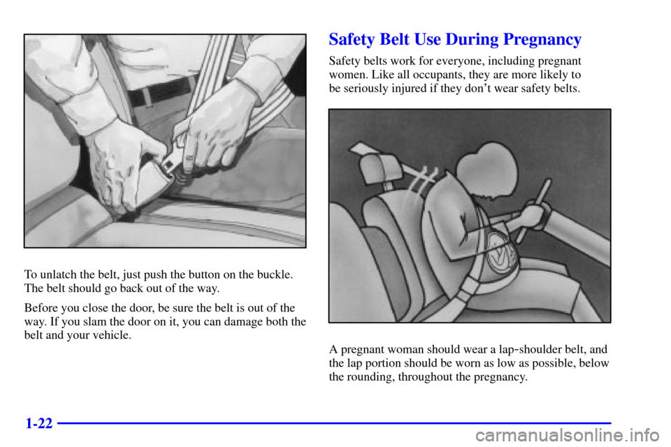 CADILLAC DEVILLE 2001 8.G Owners Guide 1-22
To unlatch the belt, just push the button on the buckle.
The belt should go back out of the way.
Before you close the door, be sure the belt is out of the
way. If you slam the door on it, you can