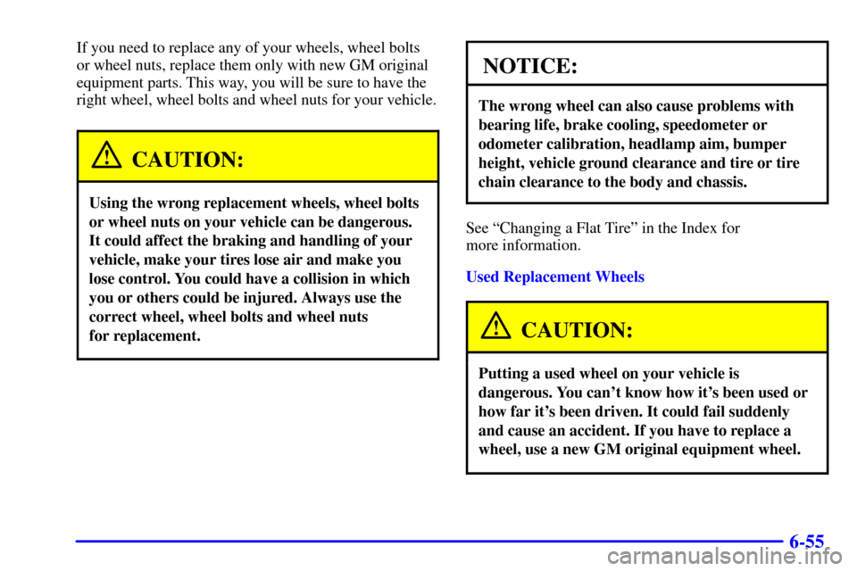 CADILLAC DEVILLE 2001 8.G Owners Manual 6-55
If you need to replace any of your wheels, wheel bolts
or wheel nuts, replace them only with new GM original
equipment parts. This way, you will be sure to have the
right wheel, wheel bolts and w