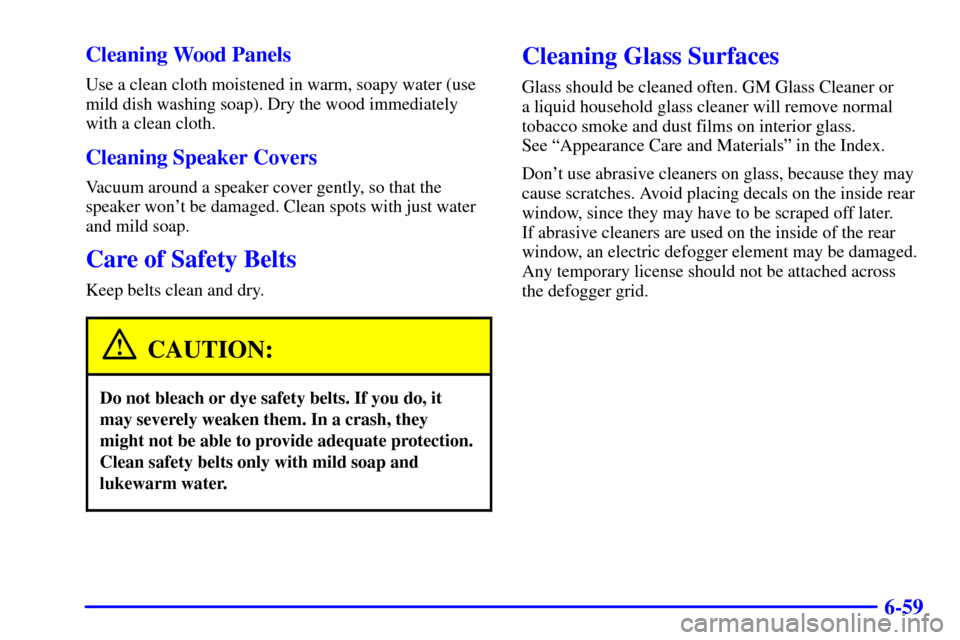 CADILLAC DEVILLE 2001 8.G Owners Manual 6-59 Cleaning Wood Panels
Use a clean cloth moistened in warm, soapy water (use
mild dish washing soap). Dry the wood immediately
with a clean cloth.
Cleaning Speaker Covers
Vacuum around a speaker co