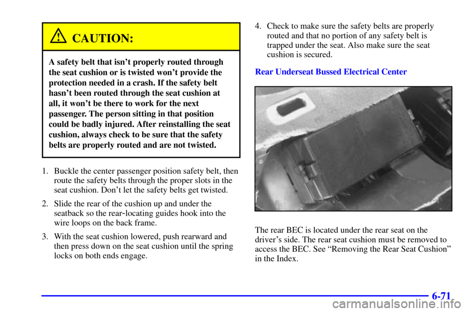 CADILLAC DEVILLE 2001 8.G Owners Manual 6-71
CAUTION:
A safety belt that isnt properly routed through
the seat cushion or is twisted wont provide the
protection needed in a crash. If the safety belt
hasnt been routed through the seat cus CADILLAC DEVILLE 2001 8.G Owners Manual 6-71
CAUTION:
A safety belt that isnt properly routed through
the seat cushion or is twisted wont provide the
protection needed in a crash. If the safety belt
hasnt been routed through the seat cus