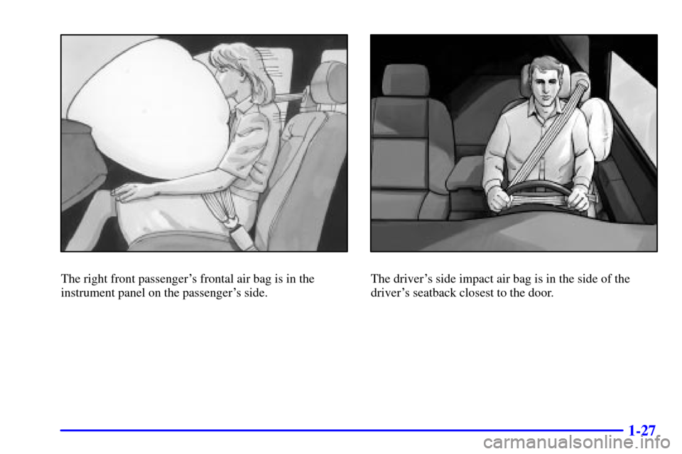 CADILLAC DEVILLE 2001 8.G Owners Guide 1-27
The right front passengers frontal air bag is in the
instrument panel on the passengers side.The drivers side impact air bag is in the side of the
drivers seatback closest to the door. 