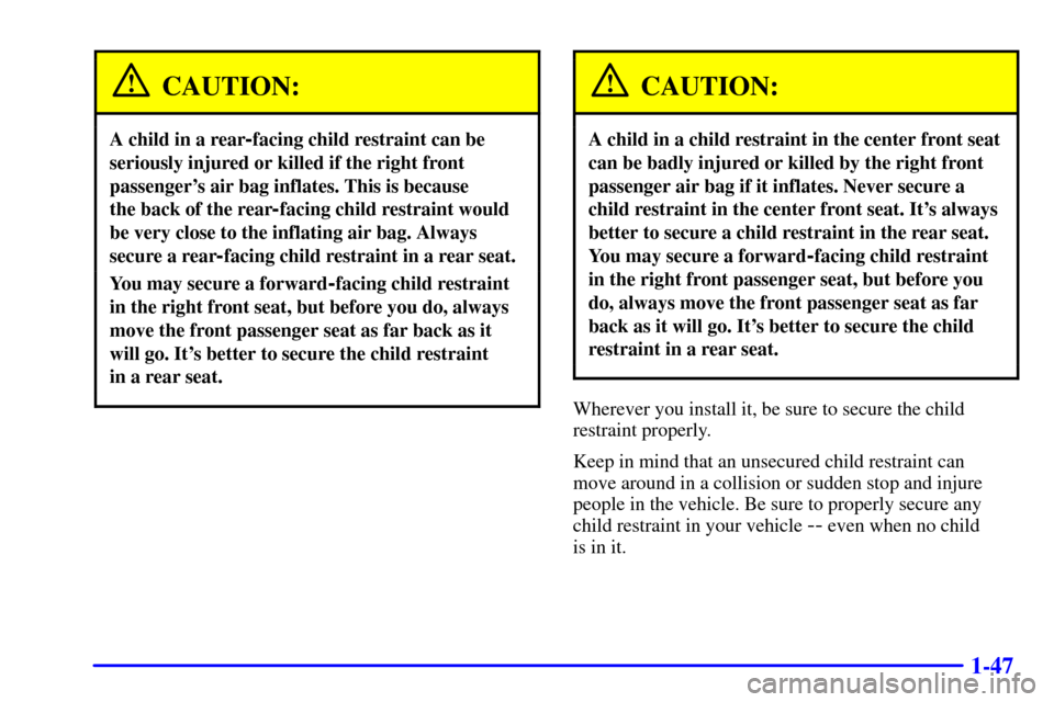 CADILLAC DEVILLE 2001 8.G Workshop Manual 1-47
CAUTION:
A child in a rear-facing child restraint can be
seriously injured or killed if the right front
passengers air bag inflates. This is because
the back of the rear
-facing child restraint CADILLAC DEVILLE 2001 8.G Workshop Manual 1-47
CAUTION:
A child in a rear-facing child restraint can be
seriously injured or killed if the right front
passengers air bag inflates. This is because
the back of the rear
-facing child restraint