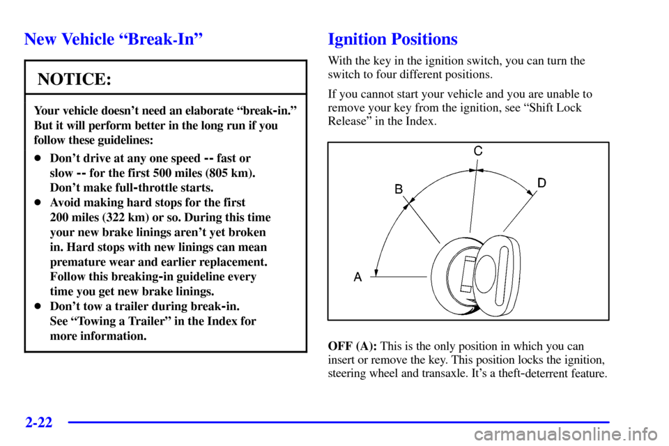 CADILLAC DEVILLE 2001 8.G Owners Manual 2-22
New Vehicle ªBreak-Inº
NOTICE:
Your vehicle doesnt need an elaborate ªbreak-in.º
But it will perform better in the long run if you
follow these guidelines:
Dont drive at any one speed -- f