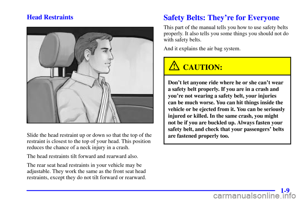 CADILLAC DEVILLE 2002 8.G User Guide 1-9
Slide the head restraint up or down so that the top of the
CAUTION:
Dont let anyone ride where he or she cant wear 