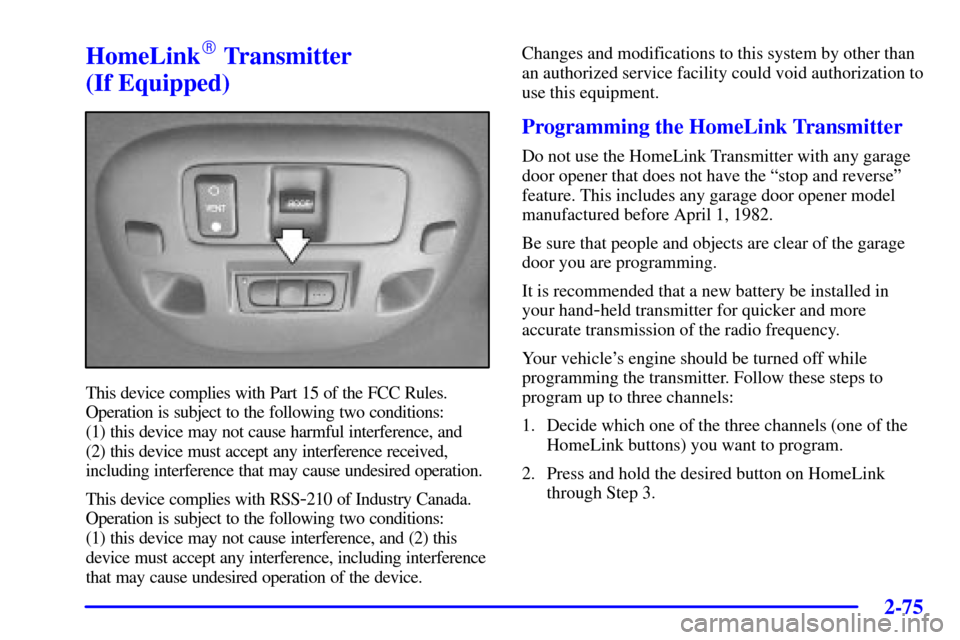 CADILLAC DEVILLE 2002 8.G Owners Manual 2-75
HomeLink Transmitter 
(If Equipped)
This device complies with Part 15 of the FCC Rules.
Operation is subject to the following two conditions: 
(1) this device may not cause harmful interference,