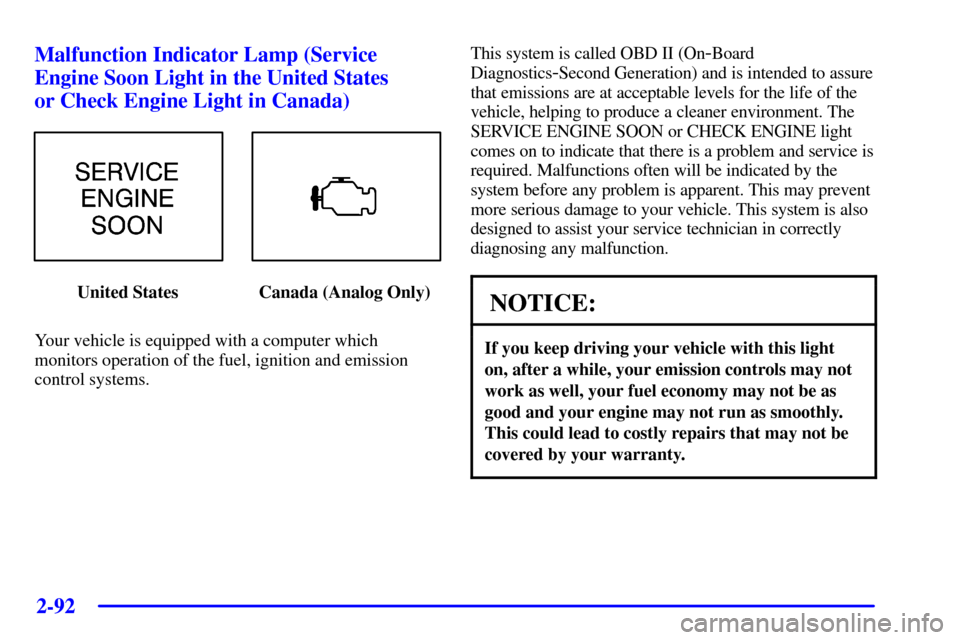 CADILLAC DEVILLE 2002 8.G Owners Manual 2-92
Malfunction Indicator Lamp (Service
Engine Soon Light in the United States 
or Check Engine Light in Canada)
United States Canada (Analog Only)
Your vehicle is equipped with a computer which
moni