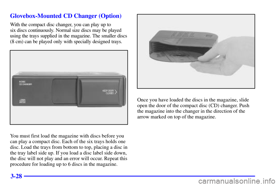 CADILLAC DEVILLE 2002 8.G Owners Manual 3-28 Glovebox-Mounted CD Changer (Option)
With the compact disc changer, you can play up to
six discs continuously. Normal size discs may be played
using the trays supplied in the magazine. The smalle CADILLAC DEVILLE 2002 8.G Owners Manual 3-28 Glovebox-Mounted CD Changer (Option)
With the compact disc changer, you can play up to
six discs continuously. Normal size discs may be played
using the trays supplied in the magazine. The smalle