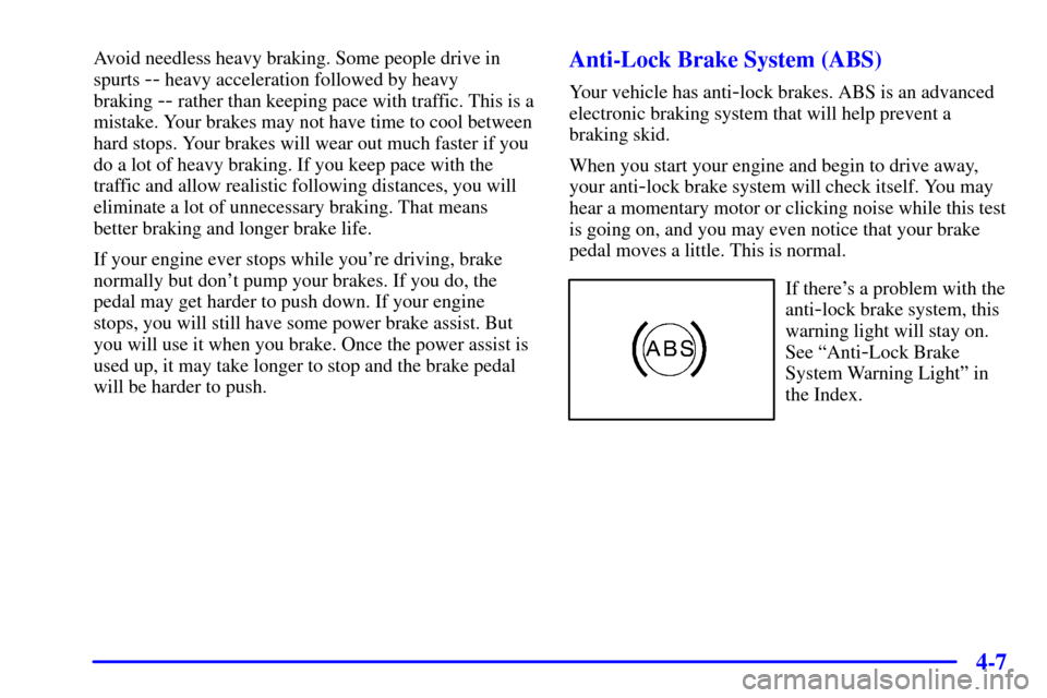 CADILLAC DEVILLE 2002 8.G Owners Manual 4-7
Avoid needless heavy braking. Some people drive in
spurts 
-- heavy acceleration followed by heavy 
braking 
-- rather than keeping pace with traffic. This is a
mistake. Your brakes may not have t