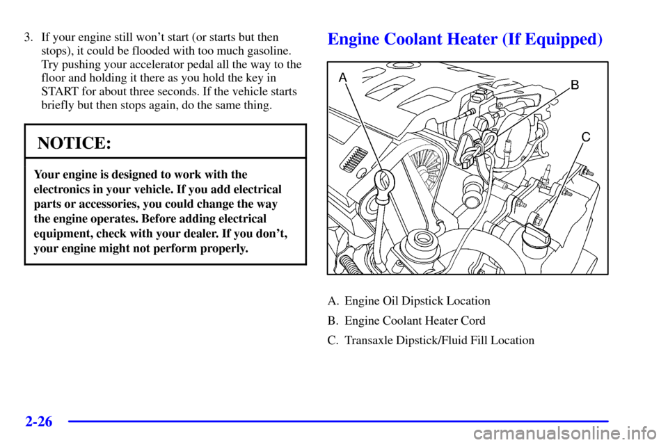 CADILLAC DEVILLE 2002 8.G Owners Manual 2-26
3. If your engine still wont start (or starts but then
stops), it could be flooded with too much gasoline.
Try pushing your accelerator pedal all the way to the
floor and holding it there as you