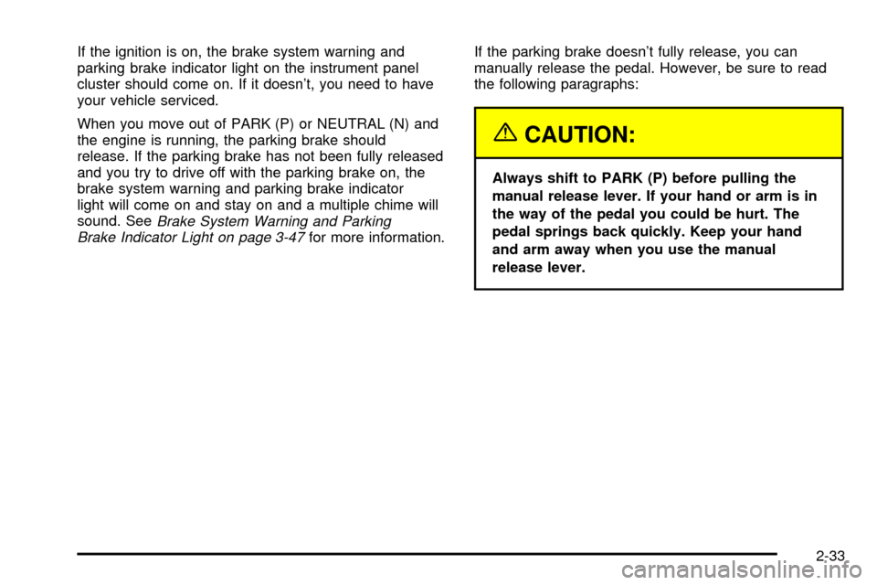 CADILLAC DEVILLE 2003 8.G Owners Manual If the ignition is on, the brake system warning and
parking brake indicator light on the instrument panel
cluster should come on. If it doesnt, you need to have
your vehicle serviced.
When you move o