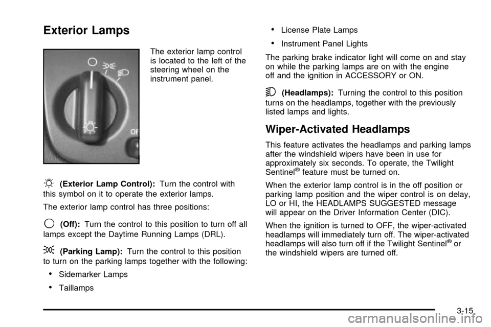 CADILLAC DEVILLE 2003 8.G Owners Manual Exterior Lamps
The exterior lamp control
is located to the left of the
steering wheel on the
instrument panel.
O(Exterior Lamp Control):Turn the control with
this symbol on it to operate the exterior 