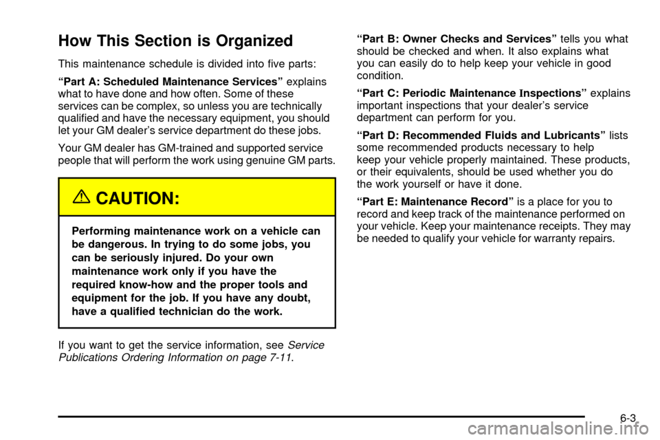 CADILLAC DEVILLE 2003 8.G User Guide How This Section is Organized
This maintenance schedule is divided into ®ve parts:
ªPart A: Scheduled Maintenance Servicesºexplains
what to have done and how often. Some of these
services can be co