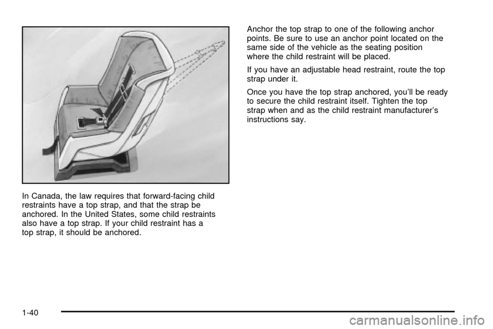 CADILLAC DEVILLE 2003 8.G Owners Manual In Canada, the law requires that forward-facing child
restraints have a top strap, and that the strap be
anchored. In the United States, some child restraints
also have a top strap. If your child rest CADILLAC DEVILLE 2003 8.G Owners Manual In Canada, the law requires that forward-facing child
restraints have a top strap, and that the strap be
anchored. In the United States, some child restraints
also have a top strap. If your child rest
