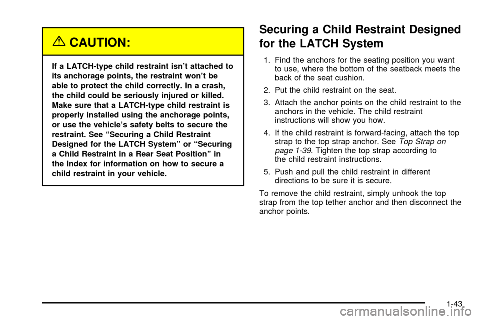 CADILLAC DEVILLE 2003 8.G Service Manual {CAUTION:
If a LATCH-type child restraint isnt attached to
its anchorage points, the restraint wont be
able to protect the child correctly. In a crash,
the child could be seriously injured or killed