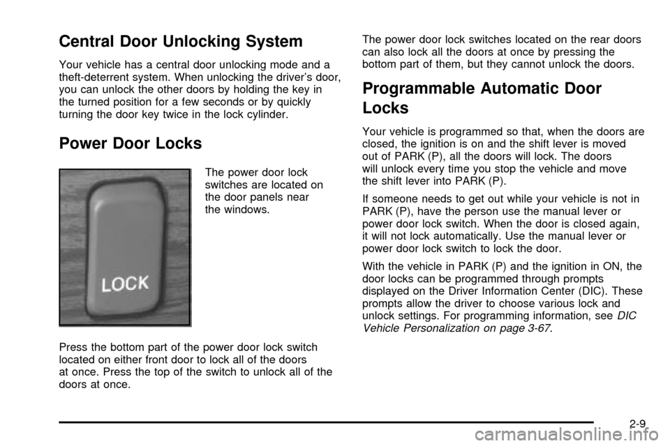 CADILLAC DEVILLE 2003 8.G Owners Manual Central Door Unlocking System
Your vehicle has a central door unlocking mode and a
theft-deterrent system. When unlocking the drivers door,
you can unlock the other doors by holding the key in
the tu