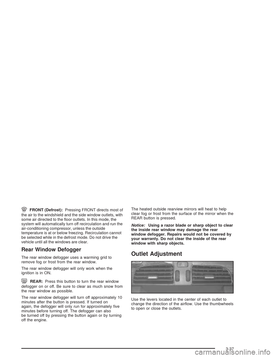 CADILLAC DEVILLE 2004 8.G Owners Manual 1FRONT (Defrost):Pressing FRONT directs most of
the air to the windshield and the side window outlets, with
some air directed to the �oor outlets. In this mode, the
system will automatically turn off 