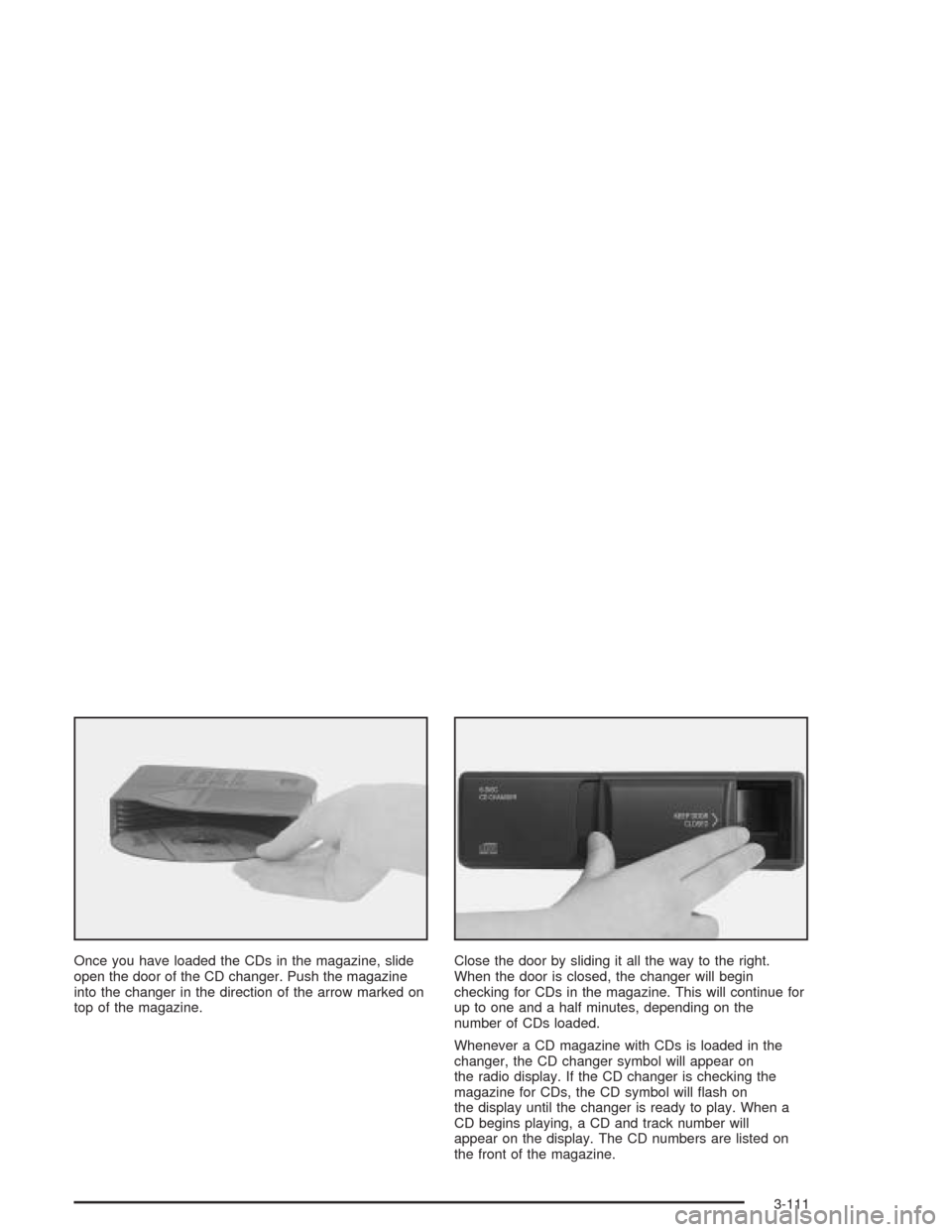 CADILLAC DEVILLE 2004 8.G Manual PDF Once you have loaded the CDs in the magazine, slide
open the door of the CD changer. Push the magazine
into the changer in the direction of the arrow marked on
top of the magazine.Close the door by sl CADILLAC DEVILLE 2004 8.G Manual PDF Once you have loaded the CDs in the magazine, slide
open the door of the CD changer. Push the magazine
into the changer in the direction of the arrow marked on
top of the magazine.Close the door by sl