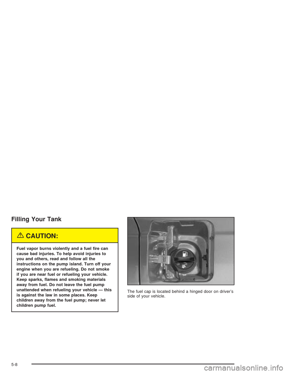 CADILLAC DEVILLE 2004 8.G Repair Manual Filling Your Tank
{CAUTION:
Fuel vapor burns violently and a fuel �re can
cause bad injuries. To help avoid injuries to
you and others, read and follow all the
instructions on the pump island. Turn of