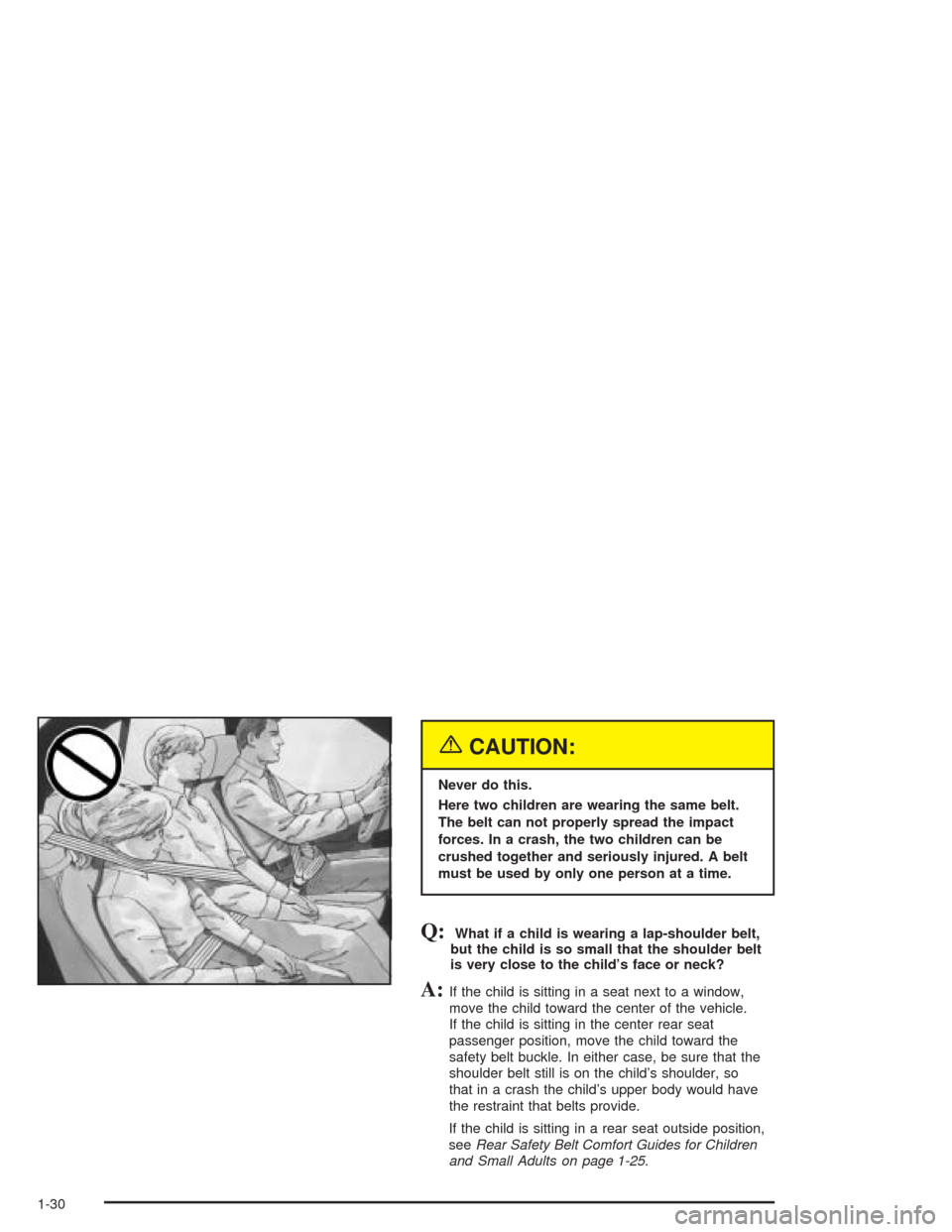 CADILLAC DEVILLE 2004 8.G Owners Guide {CAUTION:
Never do this.
Here two children are wearing the same belt.
The belt can not properly spread the impact
forces. In a crash, the two children can be
crushed together and seriously injured. A 
