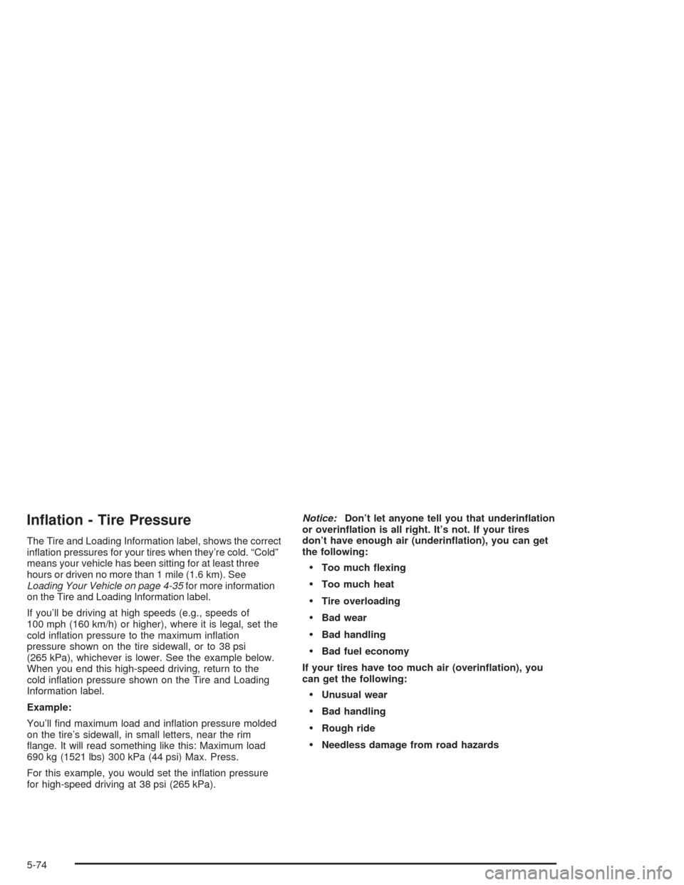 CADILLAC DEVILLE 2004 8.G Owners Manual In�ation - Tire Pressure
The Tire and Loading Information label, shows the correct
in�ation pressures for your tires when they’re cold. “Cold”
means your vehicle has been sitting for at least th