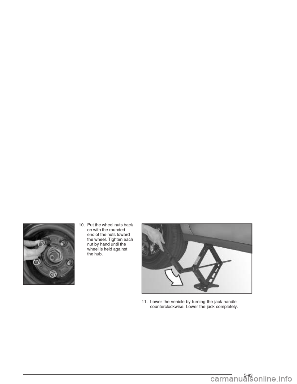 CADILLAC DEVILLE 2004 8.G Workshop Manual 10. Put the wheel nuts back
on with the rounded
end of the nuts toward
the wheel. Tighten each
nut by hand until the
wheel is held against
the hub.
11. Lower the vehicle by turning the jack handle
cou CADILLAC DEVILLE 2004 8.G Workshop Manual 10. Put the wheel nuts back
on with the rounded
end of the nuts toward
the wheel. Tighten each
nut by hand until the
wheel is held against
the hub.
11. Lower the vehicle by turning the jack handle
cou