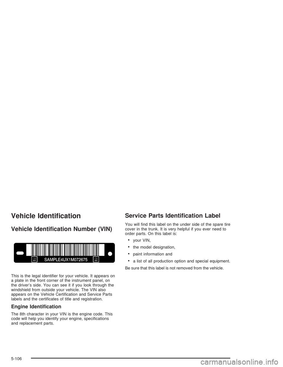 CADILLAC DEVILLE 2004 8.G Owners Manual Vehicle Identi�cation
Vehicle Identi�cation Number (VIN)
This is the legal identi�er for your vehicle. It appears on
a plate in the front corner of the instrument panel, on
the driver’s side. You ca