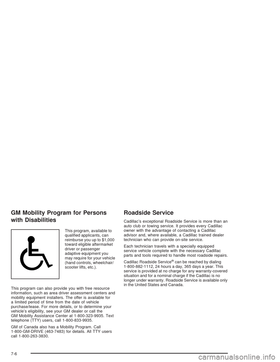 CADILLAC DEVILLE 2004 8.G Owners Manual GM Mobility Program for Persons
with Disabilities
This program, available to
quali�ed applicants, can
reimburse you up to $1,000
toward eligible aftermarket
driver or passenger
adaptive equipment you
