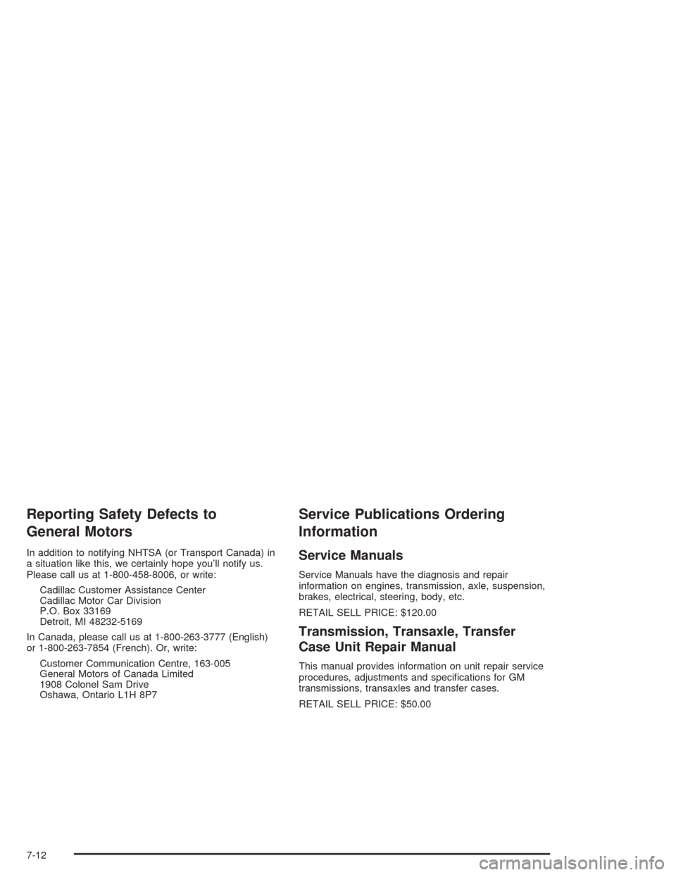 CADILLAC DEVILLE 2004 8.G Owners Manual Reporting Safety Defects to
General Motors
In addition to notifying NHTSA (or Transport Canada) in
a situation like this, we certainly hope you’ll notify us.
Please call us at 1-800-458-8006, or wri