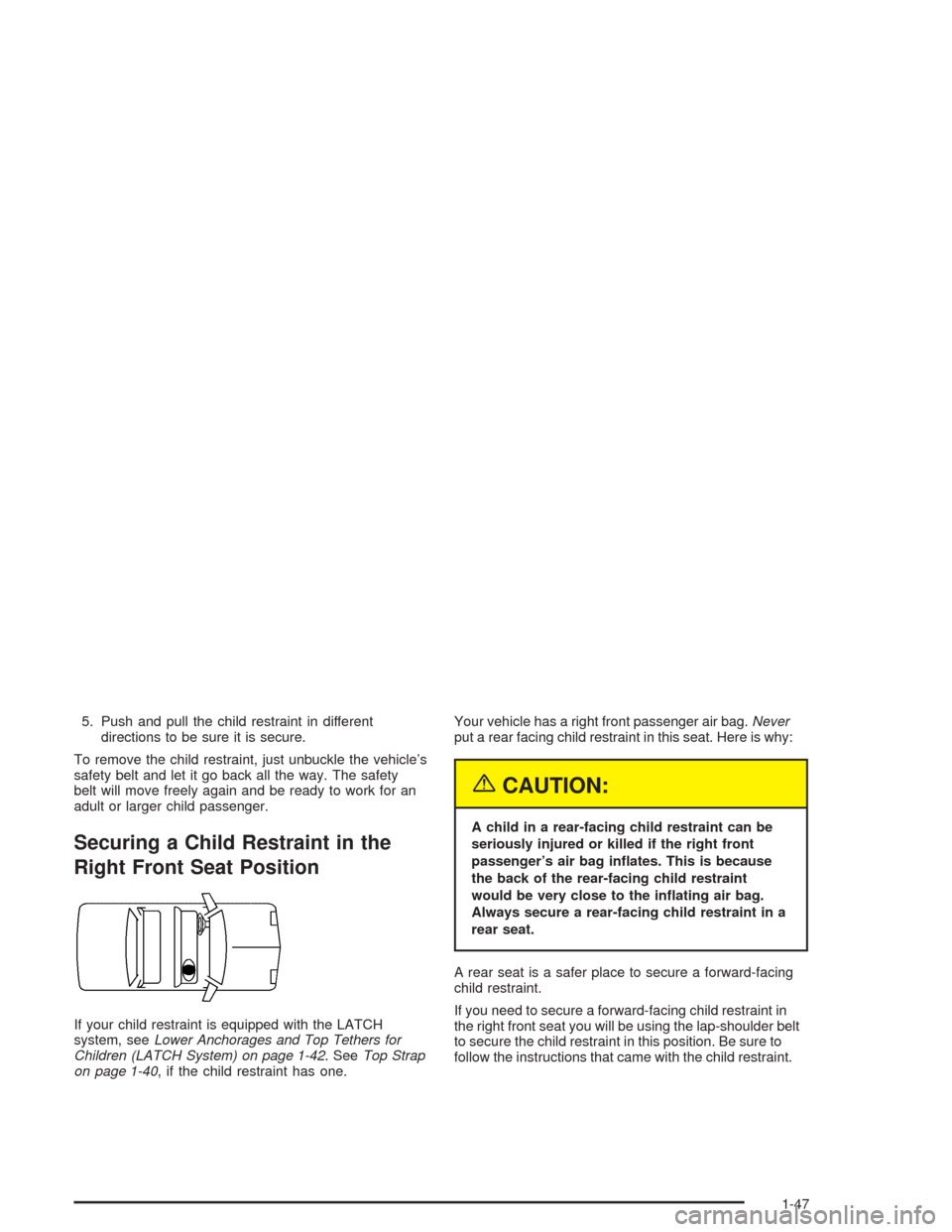 CADILLAC DEVILLE 2004 8.G User Guide 5. Push and pull the child restraint in different
directions to be sure it is secure.
To remove the child restraint, just unbuckle the vehicle’s
safety belt and let it go back all the way. The safet