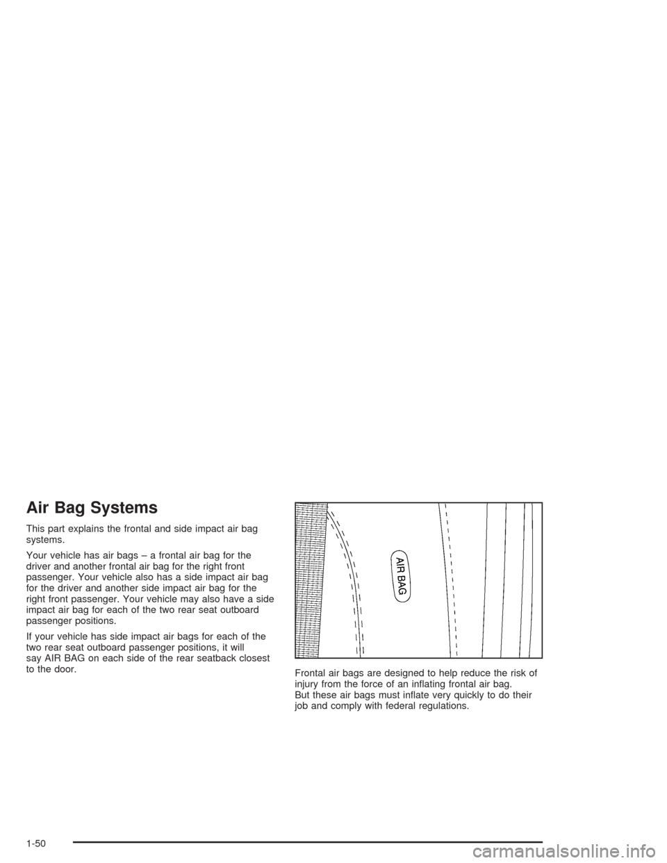 CADILLAC DEVILLE 2004 8.G Workshop Manual Air Bag Systems
This part explains the frontal and side impact air bag
systems.
Your vehicle has air bags – a frontal air bag for the
driver and another frontal air bag for the right front
passenger