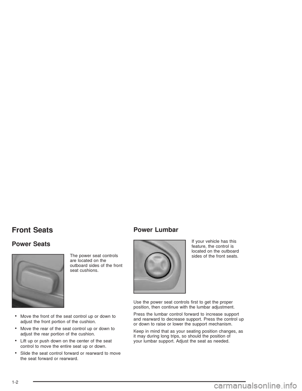 CADILLAC DEVILLE 2004 8.G Owners Manual Front Seats
Power Seats
The power seat controls
are located on the
outboard sides of the front
seat cushions.
Move the front of the seat control up or down to
adjust the front portion of the cushion.