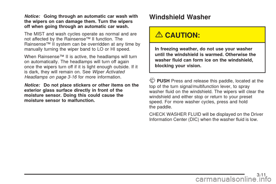 CADILLAC DEVILLE 2005 8.G Owners Manual Notice:Going through an automatic car wash with
the wipers on can damage them. Turn the wipers
off when going through an automatic car wash.
The MIST and wash cycles operate as normal and are
not affe