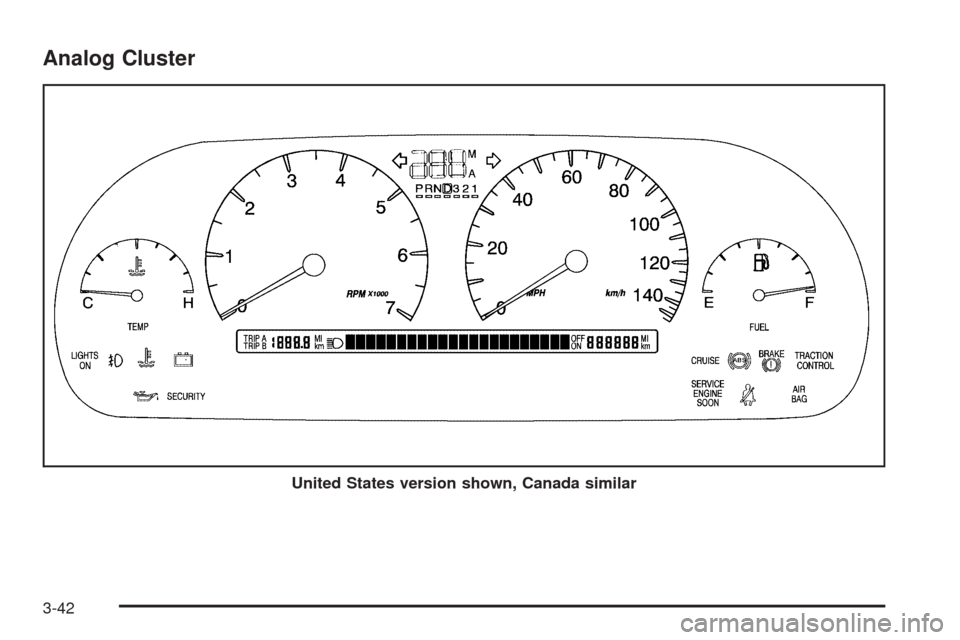 CADILLAC DEVILLE 2005 8.G Owners Manual Analog Cluster
United States version shown, Canada similar
3-42 CADILLAC DEVILLE 2005 8.G Owners Manual Analog Cluster
United States version shown, Canada similar
3-42