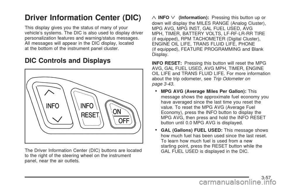 CADILLAC DEVILLE 2005 8.G Owners Manual Driver Information Center (DIC)
This display gives you the status of many of your
vehicle’s systems. The DIC is also used to display driver
personalization features and warning/status messages.
All 