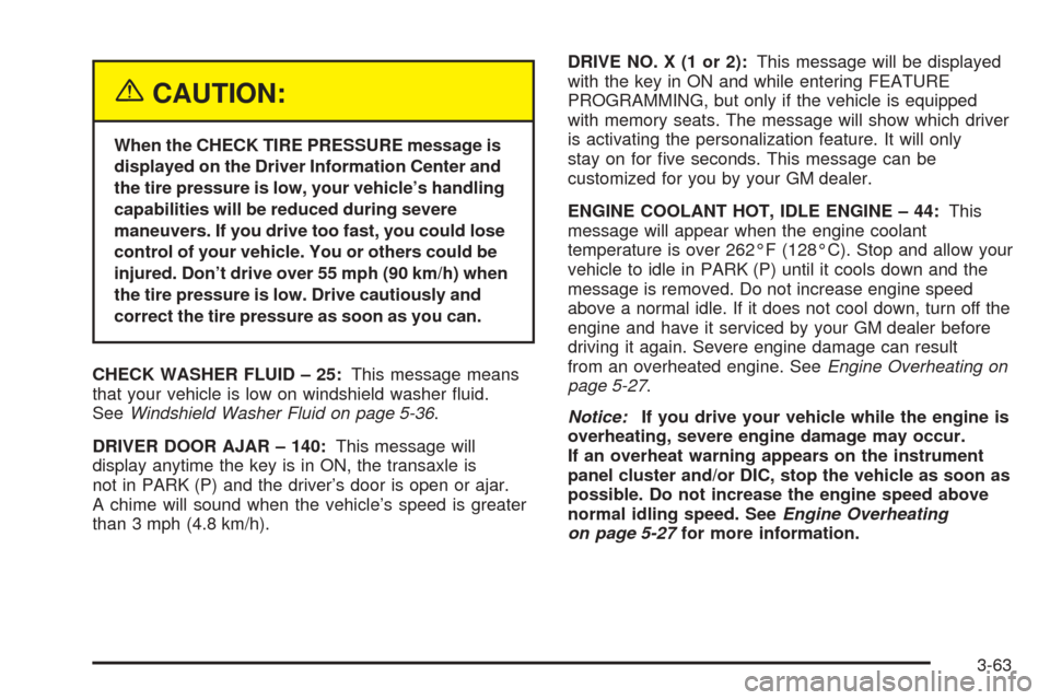 CADILLAC DEVILLE 2005 8.G Owners Manual {CAUTION:
When the CHECK TIRE PRESSURE message is
displayed on the Driver Information Center and
the tire pressure is low, your vehicle’s handling
capabilities will be reduced during severe
maneuver