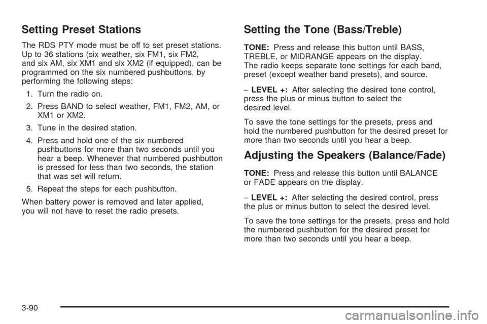 CADILLAC DEVILLE 2005 8.G Workshop Manual Setting Preset Stations
The RDS PTY mode must be off to set preset stations.
Up to 36 stations (six weather, six FM1, six FM2,
and six AM, six XM1 and six XM2 (if equipped), can be
programmed on the s CADILLAC DEVILLE 2005 8.G Workshop Manual Setting Preset Stations
The RDS PTY mode must be off to set preset stations.
Up to 36 stations (six weather, six FM1, six FM2,
and six AM, six XM1 and six XM2 (if equipped), can be
programmed on the s