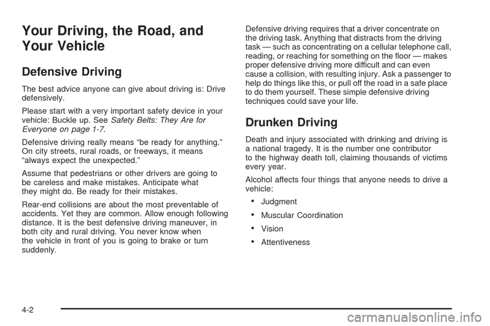 CADILLAC DEVILLE 2005 8.G Owners Manual Your Driving, the Road, and
Your Vehicle
Defensive Driving
The best advice anyone can give about driving is: Drive
defensively.
Please start with a very important safety device in your
vehicle: Buckle