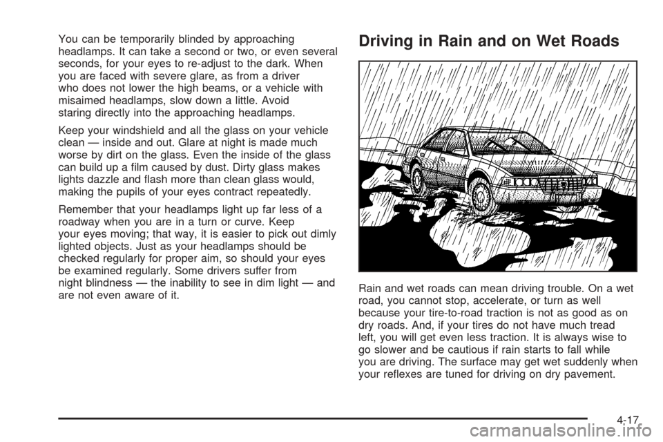 CADILLAC DEVILLE 2005 8.G User Guide You can be temporarily blinded by approaching
headlamps. It can take a second or two, or even several
seconds, for your eyes to re-adjust to the dark. When
you are faced with severe glare, as from a d