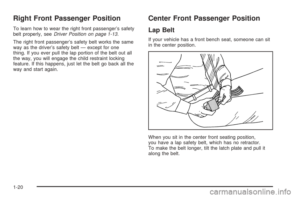 CADILLAC DEVILLE 2005 8.G Owners Manual Right Front Passenger Position
To learn how to wear the right front passenger’s safety
belt properly, seeDriver Position on page 1-13.
The right front passenger’s safety belt works the same
way as CADILLAC DEVILLE 2005 8.G Owners Manual Right Front Passenger Position
To learn how to wear the right front passenger’s safety
belt properly, seeDriver Position on page 1-13.
The right front passenger’s safety belt works the same
way as