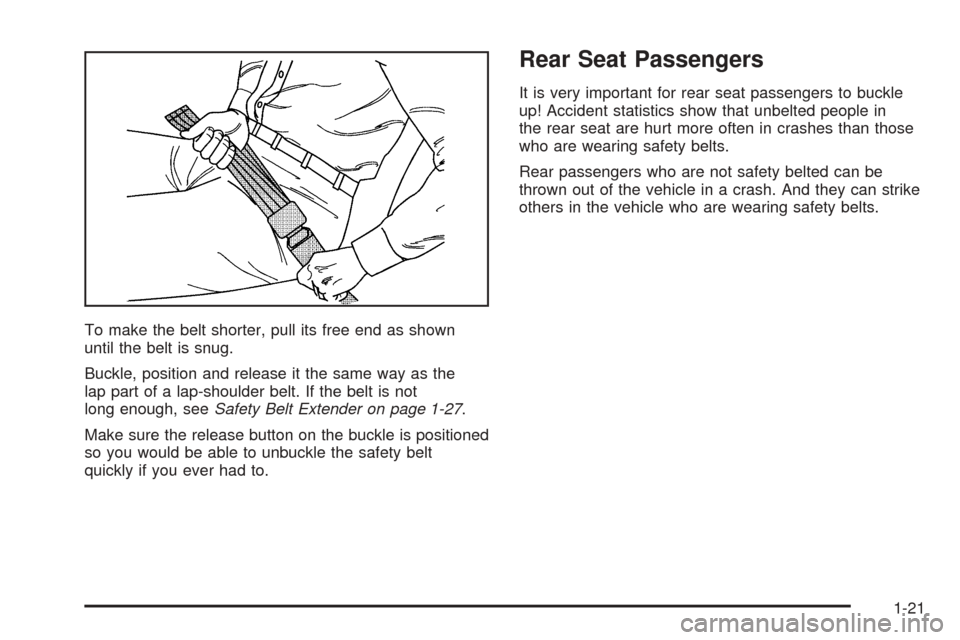 CADILLAC DEVILLE 2005 8.G Owners Manual To make the belt shorter, pull its free end as shown
until the belt is snug.
Buckle, position and release it the same way as the
lap part of a lap-shoulder belt. If the belt is not
long enough, seeSaf