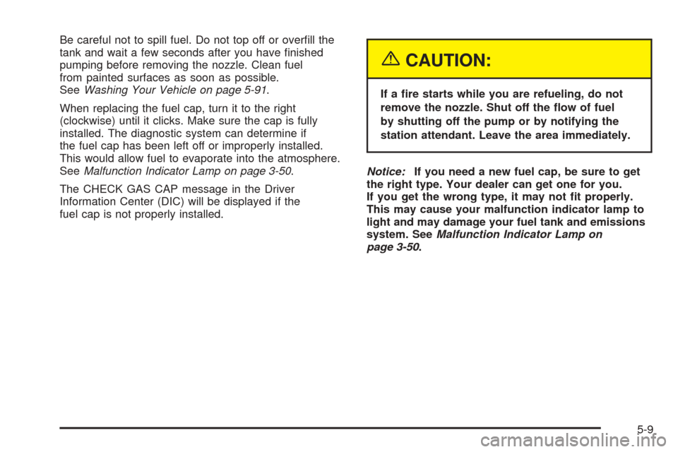CADILLAC DEVILLE 2005 8.G Manual PDF Be careful not to spill fuel. Do not top off or over�ll the
tank and wait a few seconds after you have �nished
pumping before removing the nozzle. Clean fuel
from painted surfaces as soon as possible.