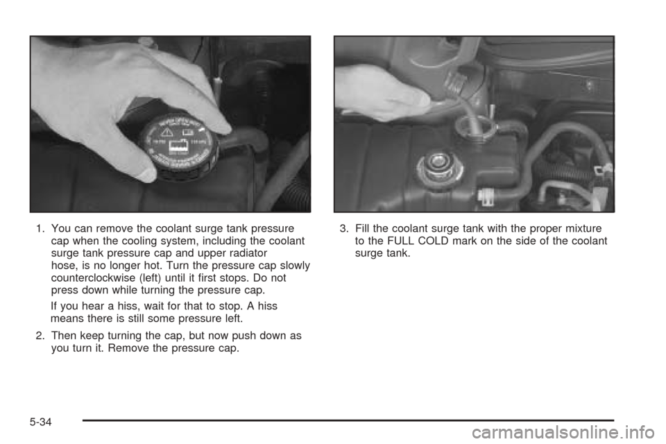 CADILLAC DEVILLE 2005 8.G Owners Manual 1. You can remove the coolant surge tank pressure
cap when the cooling system, including the coolant
surge tank pressure cap and upper radiator
hose, is no longer hot. Turn the pressure cap slowly
cou CADILLAC DEVILLE 2005 8.G Owners Manual 1. You can remove the coolant surge tank pressure
cap when the cooling system, including the coolant
surge tank pressure cap and upper radiator
hose, is no longer hot. Turn the pressure cap slowly
cou