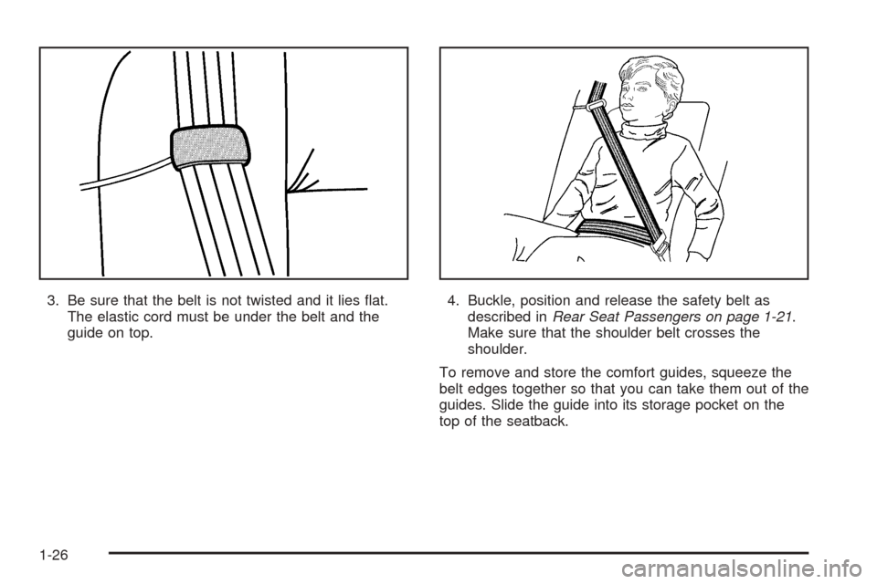 CADILLAC DEVILLE 2005 8.G Owners Guide 3. Be sure that the belt is not twisted and it lies �at.
The elastic cord must be under the belt and the
guide on top.4. Buckle, position and release the safety belt as
described inRear Seat Passenger
