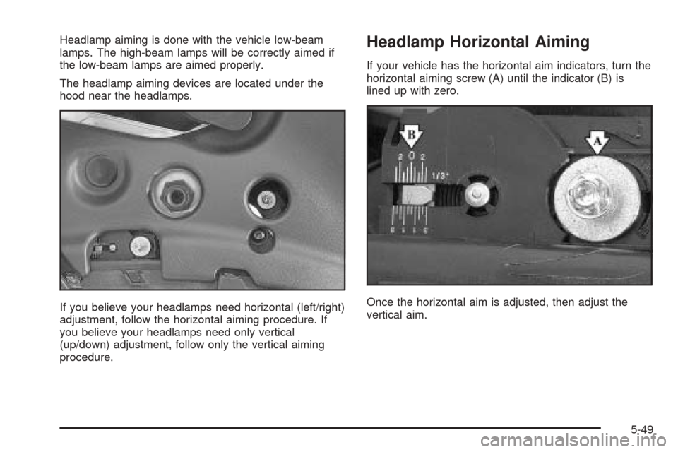 CADILLAC DEVILLE 2005 8.G Owners Manual Headlamp aiming is done with the vehicle low-beam
lamps. The high-beam lamps will be correctly aimed if
the low-beam lamps are aimed properly.
The headlamp aiming devices are located under the
hood ne CADILLAC DEVILLE 2005 8.G Owners Manual Headlamp aiming is done with the vehicle low-beam
lamps. The high-beam lamps will be correctly aimed if
the low-beam lamps are aimed properly.
The headlamp aiming devices are located under the
hood ne