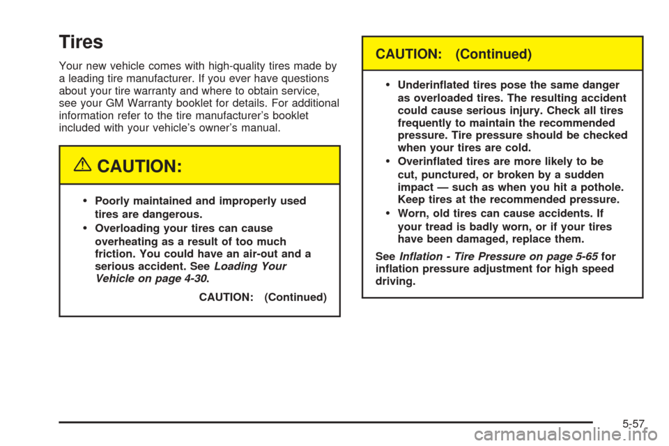 CADILLAC DEVILLE 2005 8.G Workshop Manual Tires
Your new vehicle comes with high-quality tires made by
a leading tire manufacturer. If you ever have questions
about your tire warranty and where to obtain service,
see your GM Warranty booklet 