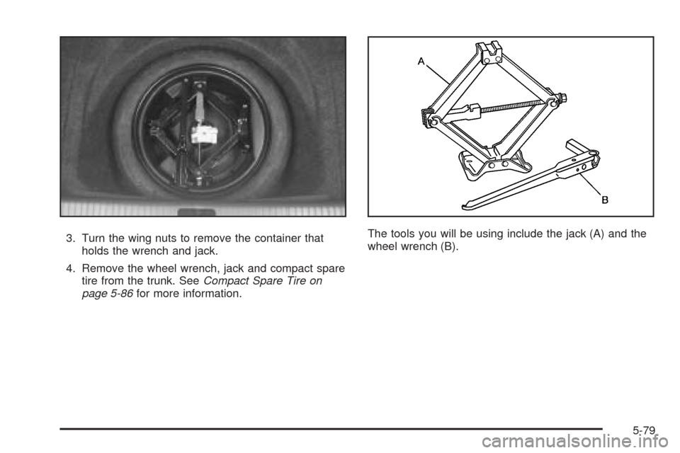 CADILLAC DEVILLE 2005 8.G Owners Manual 3. Turn the wing nuts to remove the container that
holds the wrench and jack.
4. Remove the wheel wrench, jack and compact spare
tire from the trunk. SeeCompact Spare Tire on
page 5-86for more informa