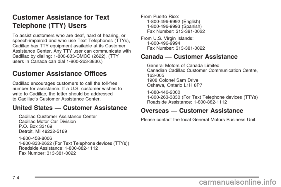 CADILLAC DEVILLE 2005 8.G Owners Manual Customer Assistance for Text
Telephone (TTY) Users
To assist customers who are deaf, hard of hearing, or
speech-impaired and who use Text Telephones (TTYs),
Cadillac has TTY equipment available at its